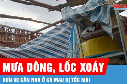 Hơn 90 căn nhà ở Cà Mau bị ảnh hưởng do lốc xoáy