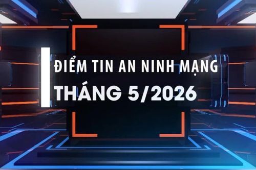 [Video] Điểm tin an ninh mạng tháng 5/2026