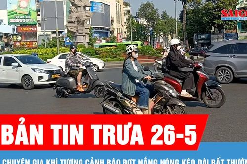 Bản tin trưa 26-5: Chuyên gia khí tượng cảnh báo đợt nắng nóng kéo dài bất thường