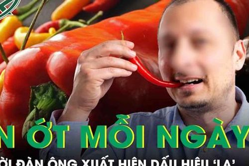 Ăn ớt 3 bữa mỗi ngày, người đàn ông 56 tuổi xuất hiện dấu hiệu 'lạ' ở cơ thể