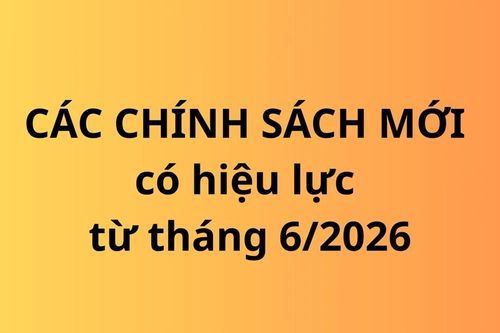 Hàng loạt chính sách, quy định mới có hiệu lực từ tháng 6/2026