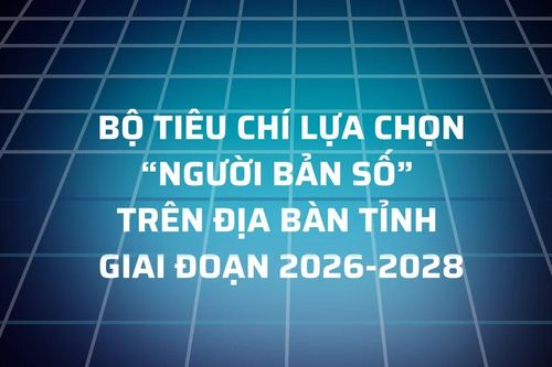 Bộ tiêu chí lựa chọn 'Người bản số' trên địa bàn tỉnh giai đoạn 2026 - 2028