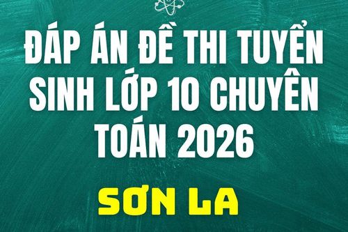 Đáp án, đề thi vào 10 chuyên Toán tại Sơn La hôm nay 2/6/2026