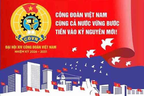 Đại hội lần thứ XIV Công đoàn Việt Nam nhiệm kỳ 2026-2031: 'Đoàn kết - Dân chủ - Kỷ cương - Đổi mới - Phát triển'