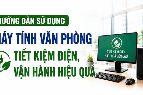 Hướng dẫn sử dụng máy tính văn phòng tiết kiệm điện, vận hành hiệu quả