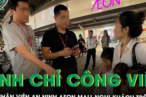 Đình chỉ công việc nhân viên an ninh AEON Mall Long Biên quy chụp khách ăn trộm đồ, người phụ nữ lên tiếng