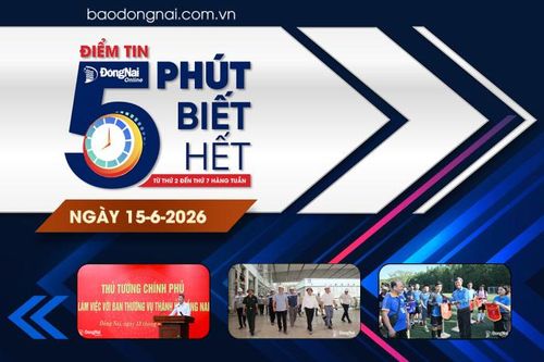 Điểm tin '5 phút biết hết' sáng 15-6: Đồng Nai phát huy vai trò động lực tăng trưởng của đất nước