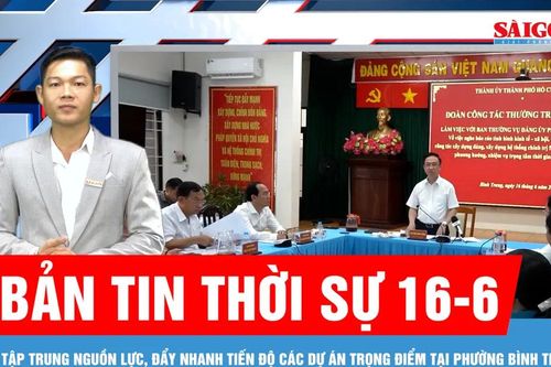 Bản tin thời sự 16-6: Tập trung nguồn lực, đẩy nhanh tiến độ các dự án trọng điểm tại phường Bình Trưng
