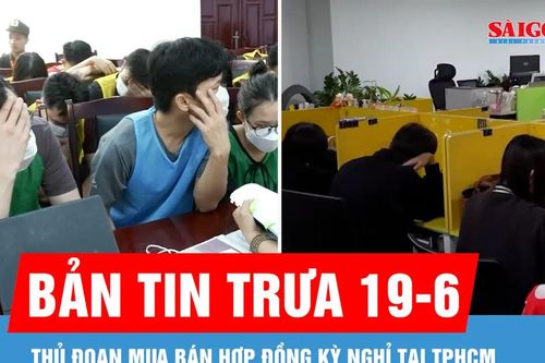 Bản tin trưa 19-6: Thủ đoạn mua bán hợp đồng kỳ nghỉ
