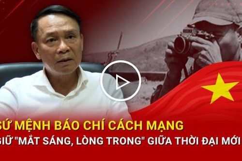 Sứ mệnh báo chí cách mạng, giữ 'mắt sáng, lòng trong' giữa thời đại mới