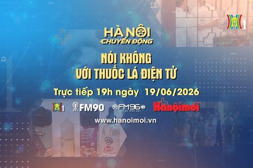 Đón xem Hà Nội chuyển động ngày 19/6: Nói không với thuốc lá điện tử