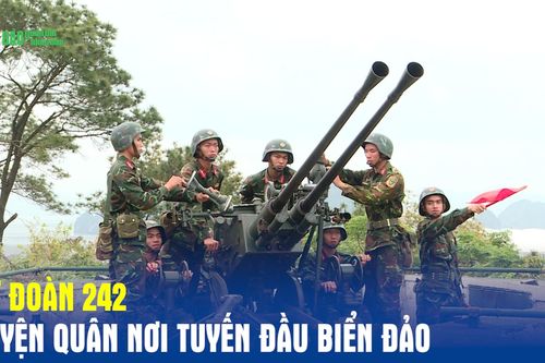 Lữ đoàn 242: Luyện quân nơi tuyến đầu biển đảo