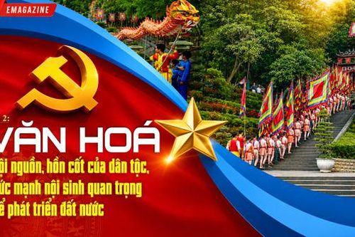 (Emagazine) Văn hoá soi sáng con đường phát triển đất nước trong kỷ nguyên mới:Kỳ 2: Văn hóa - cội nguồn, hồn cốt của dân tộc, sức mạnh nội sinh quan trọng để phát triển đất nước