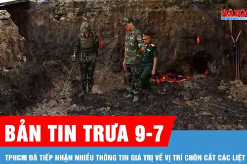 Bản tin trưa 9-7: TPHCM đã tiếp nhận nhiều thông tin giá trị về vị trí chôn cất các liệt sĩ
