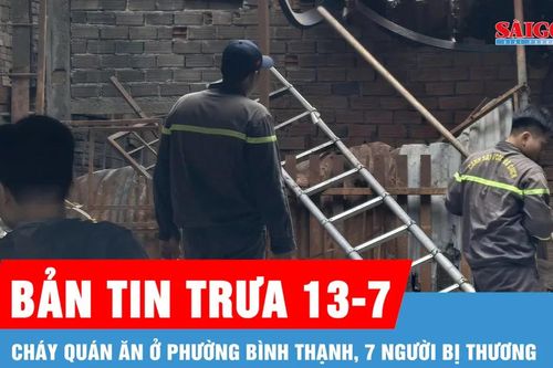 Bản tin trưa 13-7: Cháy quán ăn ở phường Bình Thạnh, 7 người bị thương