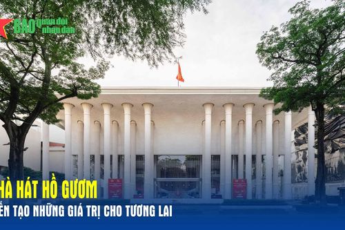 Nhà hát Hồ Gươm – Kiến tạo những giá trị cho tương lai