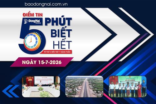Điểm tin '5 phút biết hết' sáng 15-7: Đồng chí Võ Tấn Đức làm Trưởng ban Chỉ đạo bồi thường, giải phóng mặt bằng thành phố Đồng Nai