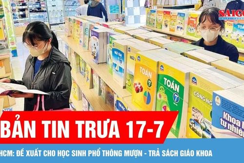 Bản tin trưa 17-7: TPHCM đề xuất cho học sinh phổ thông mượn - trả sách giáo khoa