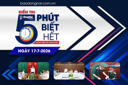 Điểm tin '5 phút biết hết' sáng 17-7: Thành phố Đồng Nai tiếp tục đẩy nhanh giải ngân vốn đầu tư công