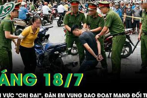 Sáng 18/7: Bênh vực 'chị đại', đàn em vung dao đoạt mạng đối thủ sau lời thách thức đánh nhau