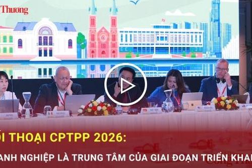 Đối thoại CPTPP 2026: Doanh nghiệp là trung tâm của giai đoạn triển khai mới