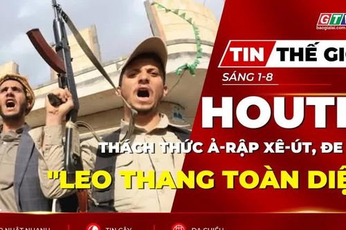 Tin thế giới ngày 1-8: Houthi thách thức Ả-rập Xê-út bằng lời đe dọa "leo thang toàn diện"