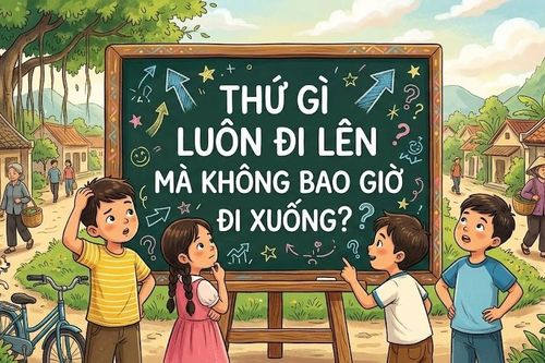 Câu đố nhiều người 'bó tay': Thứ gì chỉ đi lên không bao giờ xuống