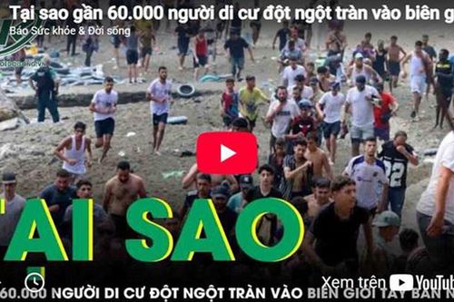 Tại sao gần 60.000 người di cư đột ngột tràn vào biên giới Tây Ban Nha?