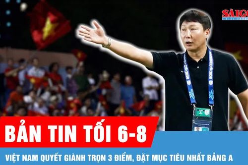 Bản tin tối 6-8: Việt Nam quyết giành trọn 3 điểm, đặt mục tiêu nhất bảng A