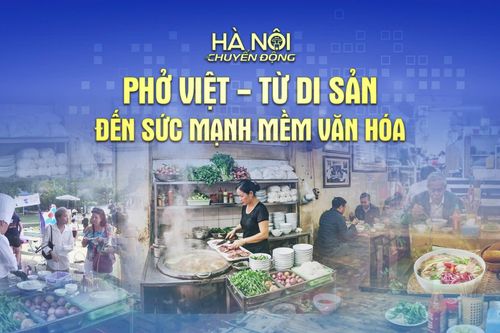 Hà Nội chuyển động: 'Phở Việt - Từ di sản đến sức mạnh mềm văn hóa'