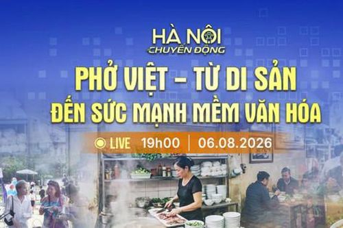 [Trực tiếp] Chương trình 'Hà Nội chuyển động' ngày 6-8: Phở Việt - Từ di sản đến sức mạnh mềm văn hóa