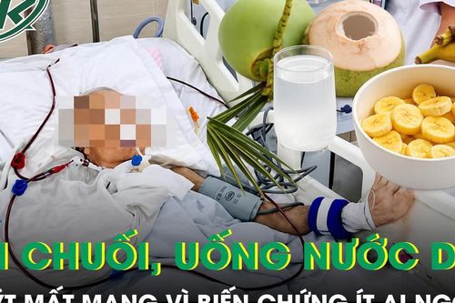 Ăn chuối uống nước dừa mỗi ngày người đàn ông suy thận suýt mất mạng vì biến chứng ít ai ngờ