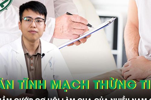 Giãn tĩnh mạch thừng tinh âm thầm cướp cơ hội làm cha của nhiều nam giới