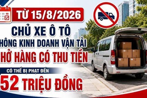 Từ 15/8/2026, chủ xe cho ô tô không kinh doanh vận tải chở hàng thu tiền bị phạt đến 52 triệu đồng