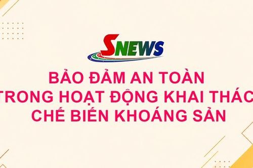Bảo đảm an toàn trong hoạt động khai thác, chế biến khoáng sản