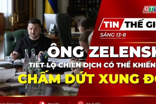 Tin thế giới ngày 13-8: Tổng thống Zelensky tiết lộ chiến dịch có thể khiến Nga chấm dứt xung đột