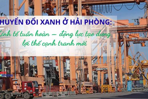 Chuyển đổi xanh ở Hải Phòng: Kinh tế tuần hoàn – động lực tạo dựng lợi thế cạnh tranh mới