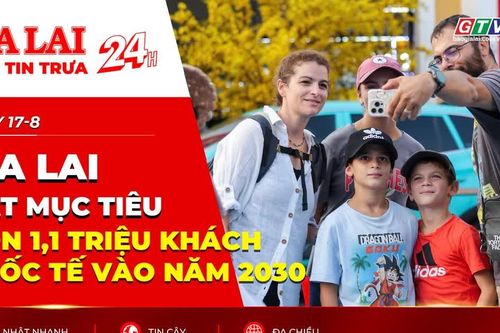 Điểm tin trưa: Gia Lai đặt mục tiêu đón 1,1 triệu khách quốc tế vào năm 2030