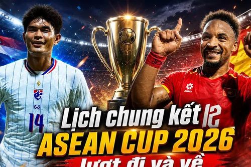 Lịch chung kết ASEAN Cup 2026 (AFF Cup) chính thức Việt Nam vs Thái Lan