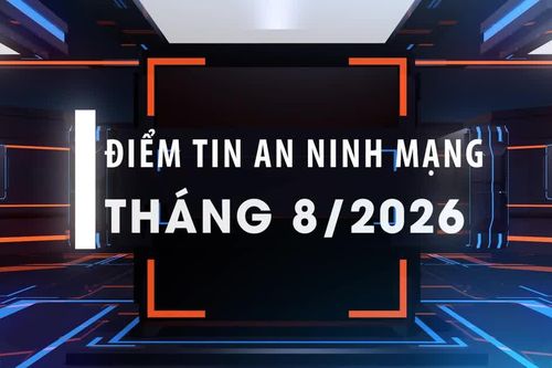 [Video] Điểm tin an ninh mạng tháng 8/2026