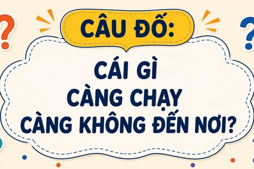 Cái gì càng chạy càng không đến nơi?