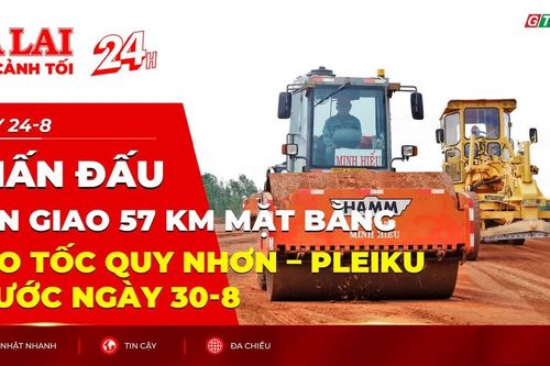 Toàn cảnh Gia Lai 24h: Phấn đấu bàn giao 57 km mặt bằng cao tốc Quy Nhơn - Pleiku trước ngày 30-8