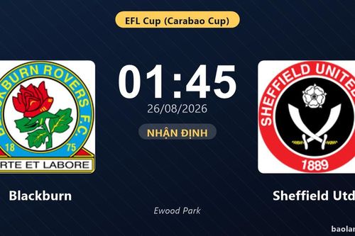 Nhận định Blackburn vs Sheffield Utd: Thắng để đi tiếp