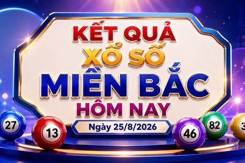 XSMB 25/8 - Kết quả xổ số miền Bắc hôm nay ngày 25/8/2026