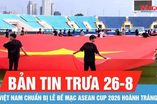 Bản tin trưa 26-8: Rước quốc kỳ khổ lớn tại Lễ bế mạc ASEAN Cup 2026
