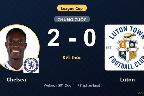 Hạ Luton 2-0, Chelsea đi tiếp tại League Cup và tiễn đối thủ rời giải