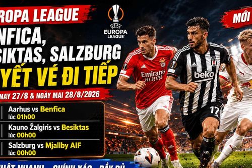 Lịch thi đấu Europa League hôm nay 27/8 và ngày mai 28/8/2026: Benfica, Besiktas, Salzburg quyết vé đi tiếp