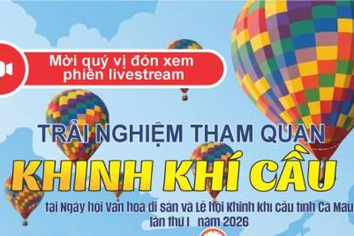 Trải nghiệm tham quan khinh khí cầu tại Ngày hội Văn hoá di sản và Lễ hội Khinh khí cầu tỉnh Cà Mau lần thứ I - năm 2026
