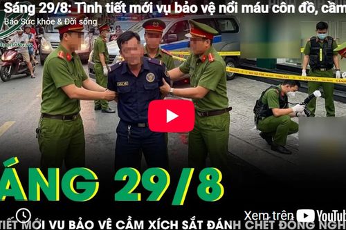 Sáng 29/8: Tình tiết mới vụ bảo vệ cầm xích sắt đánh đồng nghiệp tử vong