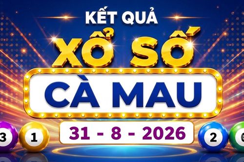 XSCM 31/8 - Kết quả xổ số Cà Mau hôm nay ngày 31/8/2026